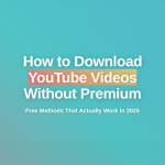 How to Download YouTube Videos Without Premium (Free Methods That Actually Work in 2025)